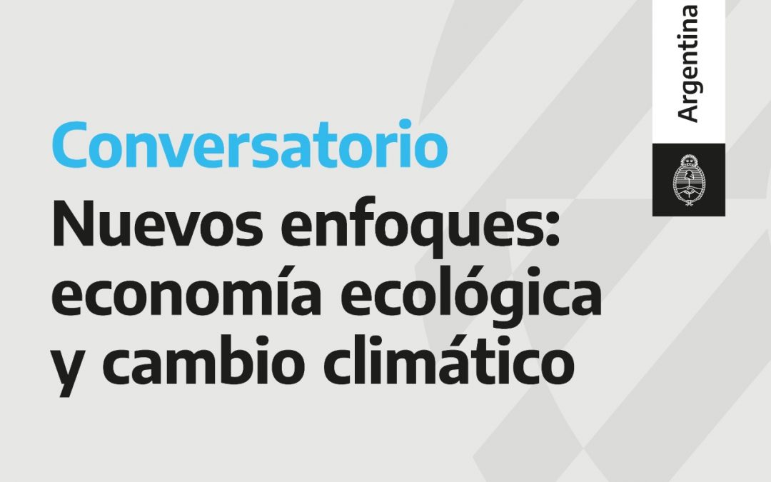 CONVERSATORIO SOBRE NUEVOS ENFOQUES: ECONOMIA ECOLOGICA Y CAMBIO CLIMATICO